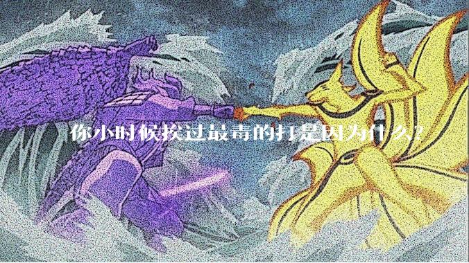 你小时候挨过最毒的打是因为什么？
