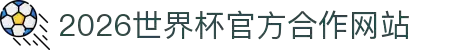 2026世界杯官网入口首页-FIFA世界杯官方合作网站